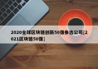 2020全球区块链创新50强参选公司[2021区块链50强]