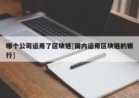 哪个公司运用了区块链[国内运用区块链的银行]