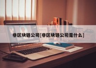 非区块链公司[非区块链公司是什么]