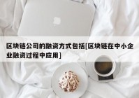 区块链公司的融资方式包括[区块链在中小企业融资过程中应用]