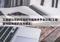 工信部认可的可信区块链技术平台公司[工信部对区块链的文件规定]